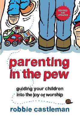 Parenting in the Pew – Guiding Your Children into the Joy of Worship - Robbie F. Castleman - cover