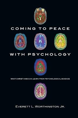 Coming to Peace with Psychology - What Christians Can Learn from Psychological Science - Everett L. Worthington Jr. - cover