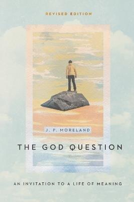 The God Question - An Invitation to a Life of Meaning - J. P. Moreland - cover