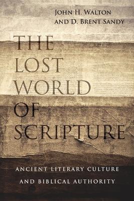 The Lost World of Scripture - Ancient Literary Culture and Biblical Authority - John H. Walton,Brent Sandy - cover
