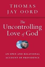 The Uncontrolling Love of God – An Open and Relational Account of Providence