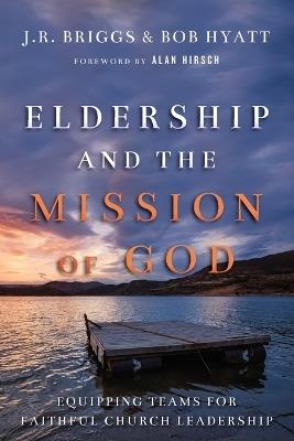 Eldership and the Mission of God – Equipping Teams for Faithful Church Leadership - J.r. Briggs,Bob Hyatt,Alan Hirsch - cover
