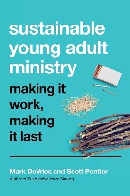 Sustainable Young Adult Ministry – Making It Work, Making It Last - Mark Devries,Scott Pontier - cover