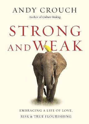 Strong and Weak – Embracing a Life of Love, Risk and True Flourishing - Andy Crouch - cover