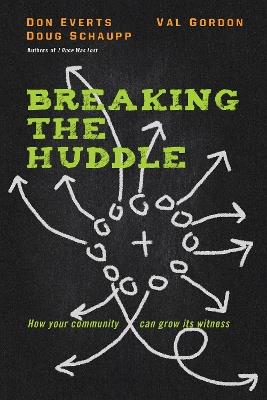 Breaking the Huddle - How Your Community Can Grow Its Witness - Don Everts,Doug Schaupp,Val Gordon - cover