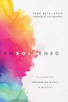 Emboldened – A Vision for Empowering Women in Ministry - Tara Beth Leach,Scot Mcknight - cover