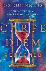Carpe Diem Redeemed - Seizing the Day, Discerning the Times