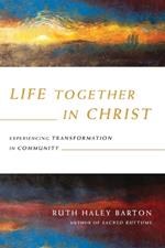 Life Together in Christ - Experiencing Transformation in Community