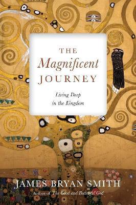 The Magnificent Journey: Living Deep in the Kingdom - James Bryan Smith - cover