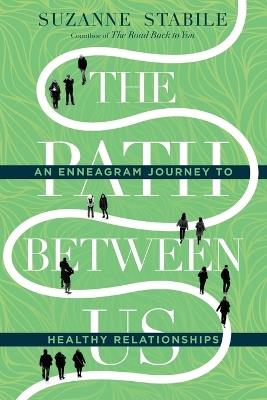 The Path Between Us: An Enneagram Journey to Healthy Relationships - Suzanne Stabile - cover
