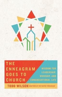 The Enneagram Goes to Church: Wisdom for Leadership, Worship, and Congregational Life - Todd Wilson - cover