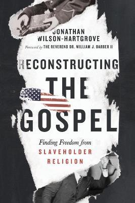 Reconstructing the Gospel - Finding Freedom from Slaveholder Religion - Jonathan Wilson-hartgrov,William J. Barber - cover