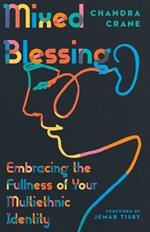 Mixed Blessing – Embracing the Fullness of Your Multiethnic Identity