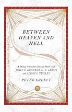 Between Heaven and Hell – A Dialog Somewhere Beyond Death with John F. Kennedy, C. S. Lewis and Aldous Huxley