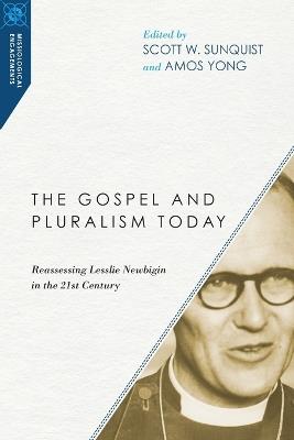 The Gospel and Pluralism Today - Reassessing Lesslie Newbigin in the 21st Century - Scott W. Sunquist,Amos Yong - cover