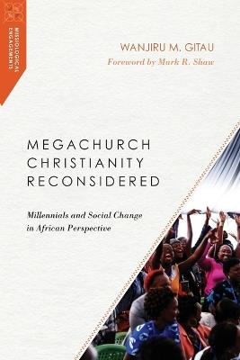 Megachurch Christianity Reconsidered – Millennials and Social Change in African Perspective - Wanjiru M. Gitau,Mark R. Shaw - cover