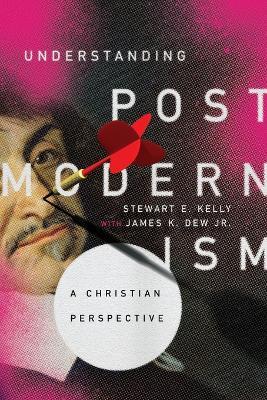 Understanding Postmodernism - A Christian Perspective - Stewart E. Kelly,James K. Dew Jr. - cover