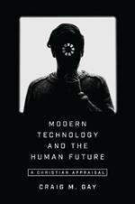 Modern Technology and the Human Future – A Christian Appraisal