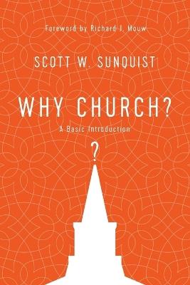 Why Church? – A Basic Introduction - Scott W. Sunquist,Richard J. Mouw - cover