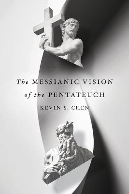 The Messianic Vision of the Pentateuch - Kevin S. Chen - cover