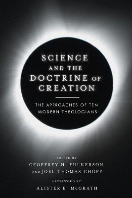 Science and the Doctrine of Creation – The Approaches of Ten Modern Theologians - Geoffrey H. Fulkerson,Joel Thomas Chopp,Alister E. Mcgrath - cover