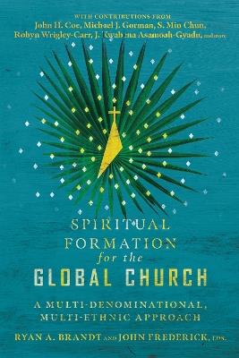 Spiritual Formation for the Global Church - A Multi-Denominational, Multi-Ethnic Approach - Ryan A. Brandt,John Frederick - cover