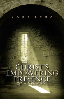 Christ's Empowering Presence: The Pursuit of God Through the Ages - Gary Tyra - cover