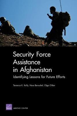 Security Force Assistance in Afghanistan: Identifying Lessons for Future Efforts - Terrence K. Kelly,Nora Bensahel,Olga Oliker - cover