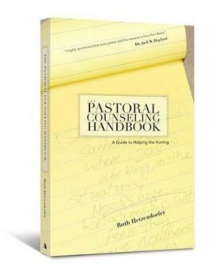 The Pastoral Counseling Handbook: A Guide to Helping the Hurting - Ruth Hetzendorfer - cover