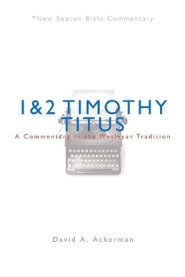 Nbbc, 1 & 2 Timothy/Titus: A Commentary in the Wesleyan Tradition - David A Ackerman - cover