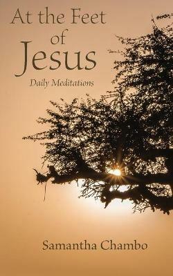At the Feet of Jesus: Daily Meditations - Samantha Chambo - cover