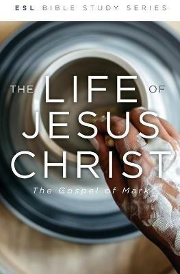 The Life of Jesus Christ, Revised: The Gospel of Mark - cover