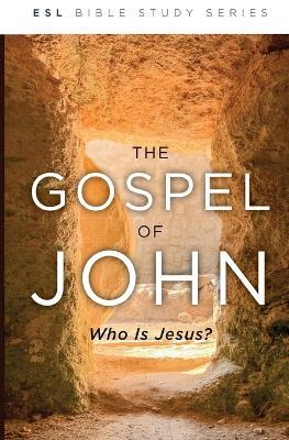 The Gospel of John: Who Is Jesus (ESL): Who Is Jesus? - J Wesley Eby,Paula Troutman - cover