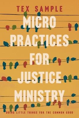 Micro Practices for Justice Ministry: Doing Little Things for the Common Good - Tex Sample - cover