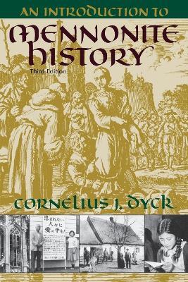 An Introduction to Mennonite History: Popular History of the Anabaptists and the Mennonites - Cornelius J. Dyck,Cornelius J. Dyck - cover