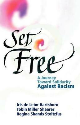 Set Free: A Journey Toward Solidarity Against Racism - Tobin Miller Shearer,Regina Shands Stoltzfus,Iris DeLeon-Hartshorn - cover