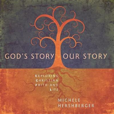 God's Story, Our Story: Exploring Christian Faith and Life - Michele Hershberger - cover