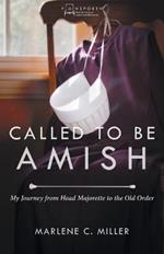 Called to be Amish My Journey from Head Majorette to Old Order
