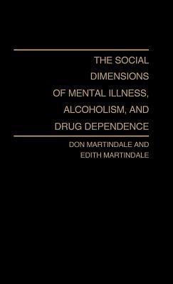 The Social Dimensions of Mental Illness, Alcoholism, and Drug Dependence. - Edith Martindale - cover