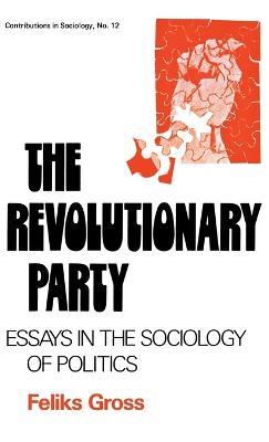 The Revolutionary Party: Essays in the Sociology of Politics - Edith Martindale,Feliks Gross - cover