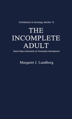 The Incomplete Adult: Social Class Constraints on Personality Development - Edith Martindale,Margaret Lundberg - cover