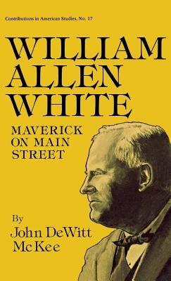 William Allen White: Maverick on Main Street - John Mckee,Robert H. Walker - cover