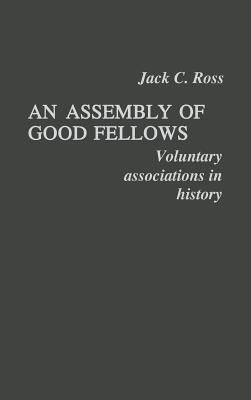 An Assembly of Good Fellows: Voluntary Associations in History - Jack Ross - cover