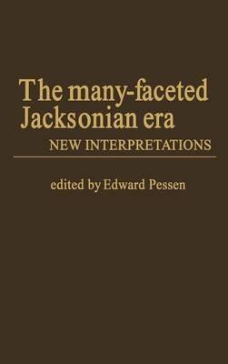 The Many-Faceted Jacksonian Era: New Interpretations - Edward Pessen - cover