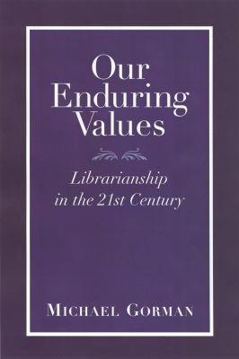 Our Enduring Values: Librarianship in the 21st Century - Michael Gorman - cover