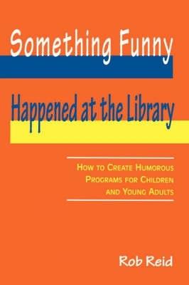 Something Funny Happened at the Library: How to Create Humorous Programs for Children and Young Adults - cover