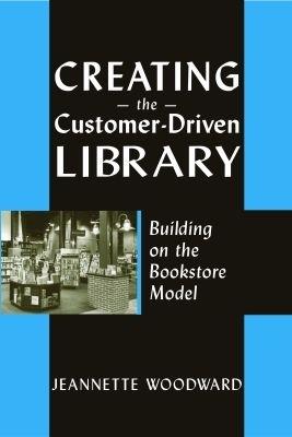 Creating the Customer-driven Library: Building on the Bookstore Model - cover
