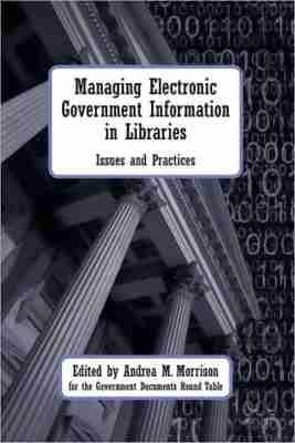 Managing Electronic Government Information in Libraries: Issues and Practices - cover