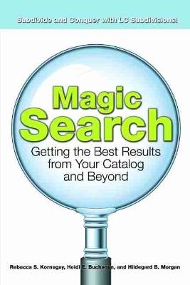 Magic Search: Getting the Best Results from Your Catalog and Beyond - Rebecca S. Kornegay,Hildegard B. Morgan,Heidi E. Buchanan - cover