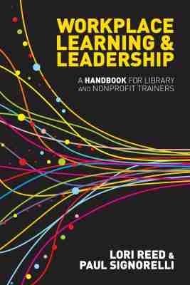 Workplace Learning & Leadership: A Handbook for Library and Nonprofit Trainers - Paul Signorelli,Lori Reed - cover